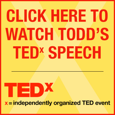 Click here to watch Todd's TEDx Speech